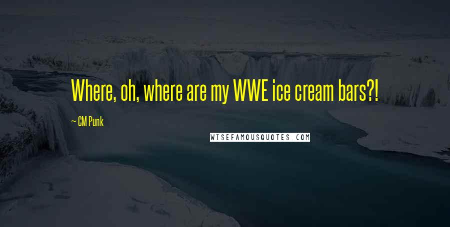 CM Punk Quotes: Where, oh, where are my WWE ice cream bars?!