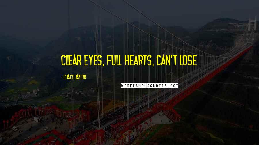 Coach Taylor Quotes: Clear eyes, full hearts, can't lose