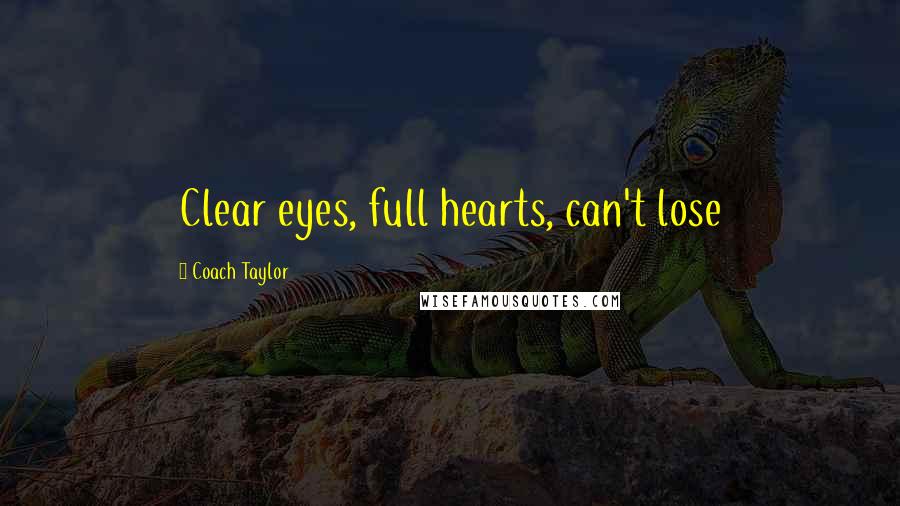 Coach Taylor Quotes: Clear eyes, full hearts, can't lose