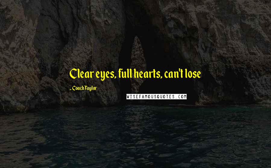 Coach Taylor Quotes: Clear eyes, full hearts, can't lose