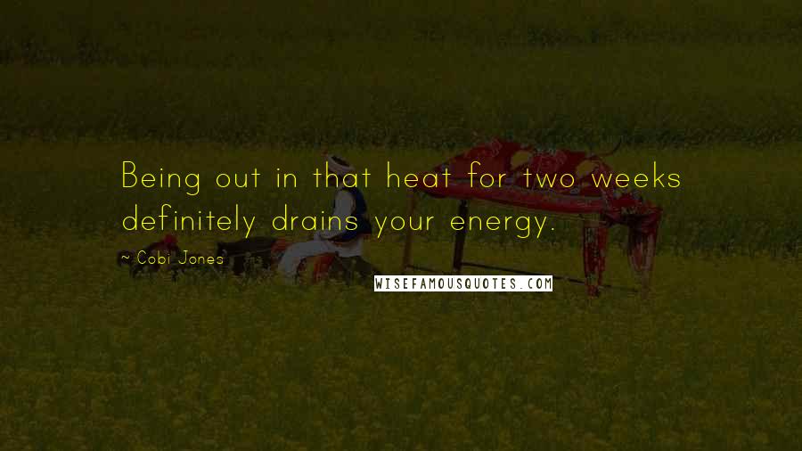 Cobi Jones Quotes: Being out in that heat for two weeks definitely drains your energy.
