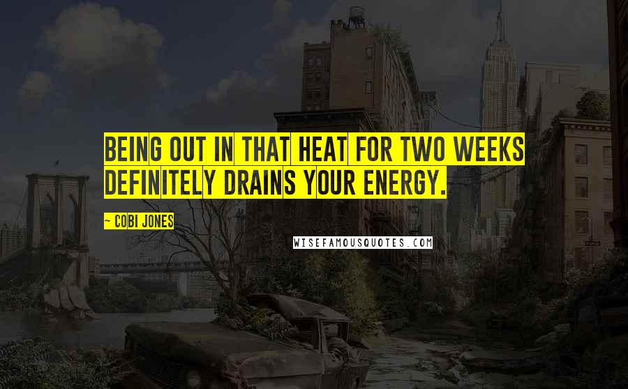 Cobi Jones Quotes: Being out in that heat for two weeks definitely drains your energy.