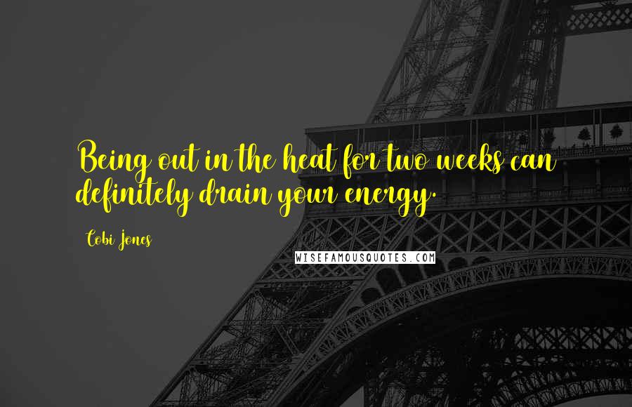 Cobi Jones Quotes: Being out in the heat for two weeks can definitely drain your energy.