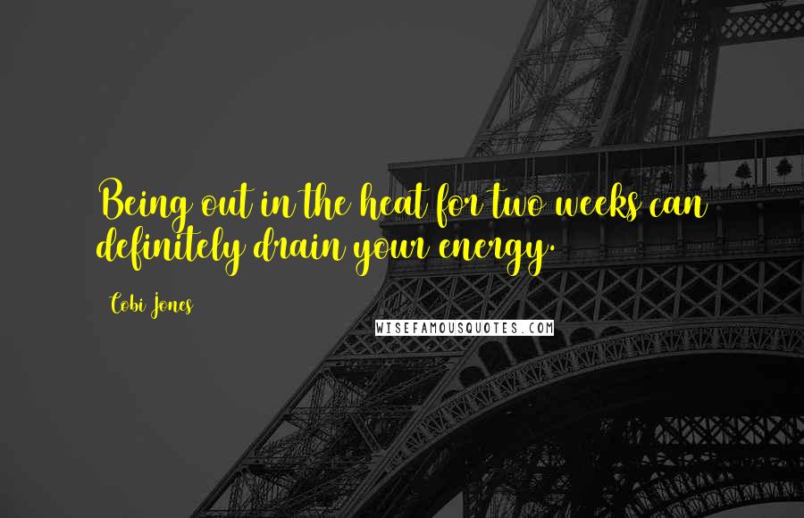 Cobi Jones Quotes: Being out in the heat for two weeks can definitely drain your energy.