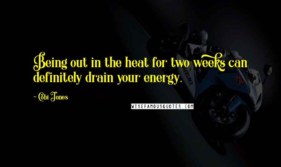 Cobi Jones Quotes: Being out in the heat for two weeks can definitely drain your energy.