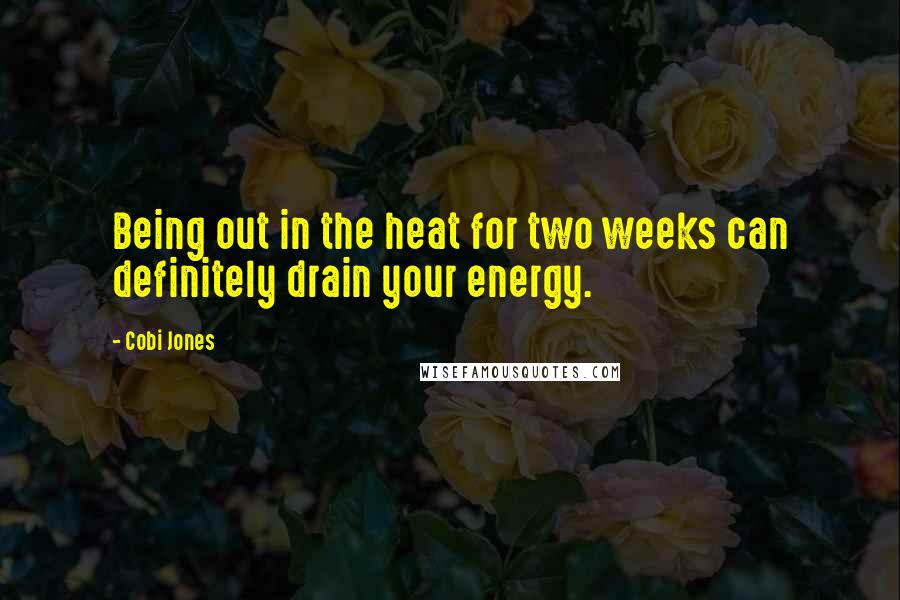 Cobi Jones Quotes: Being out in the heat for two weeks can definitely drain your energy.