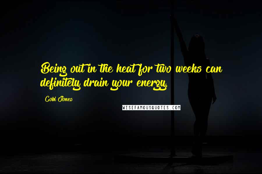 Cobi Jones Quotes: Being out in the heat for two weeks can definitely drain your energy.