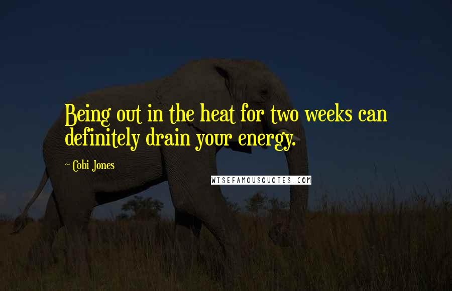 Cobi Jones Quotes: Being out in the heat for two weeks can definitely drain your energy.