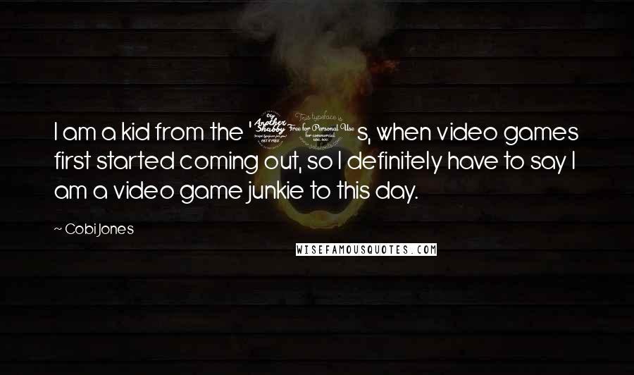 Cobi Jones Quotes: I am a kid from the '70s, when video games first started coming out, so I definitely have to say I am a video game junkie to this day.