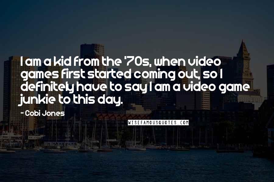 Cobi Jones Quotes: I am a kid from the '70s, when video games first started coming out, so I definitely have to say I am a video game junkie to this day.