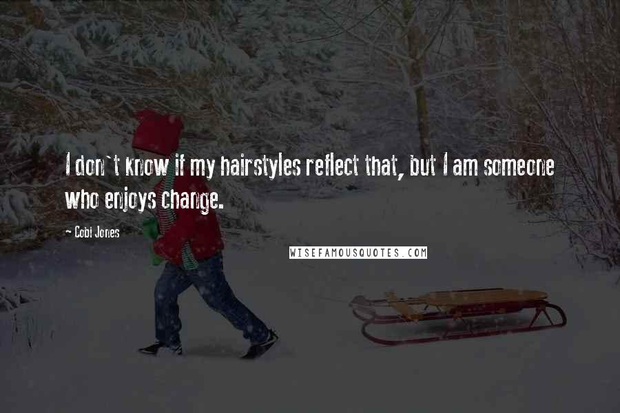 Cobi Jones Quotes: I don't know if my hairstyles reflect that, but I am someone who enjoys change.