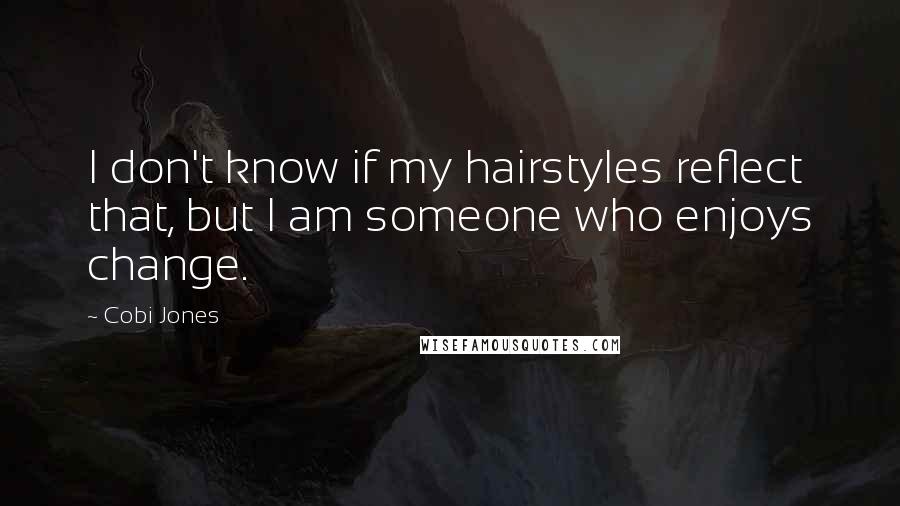 Cobi Jones Quotes: I don't know if my hairstyles reflect that, but I am someone who enjoys change.