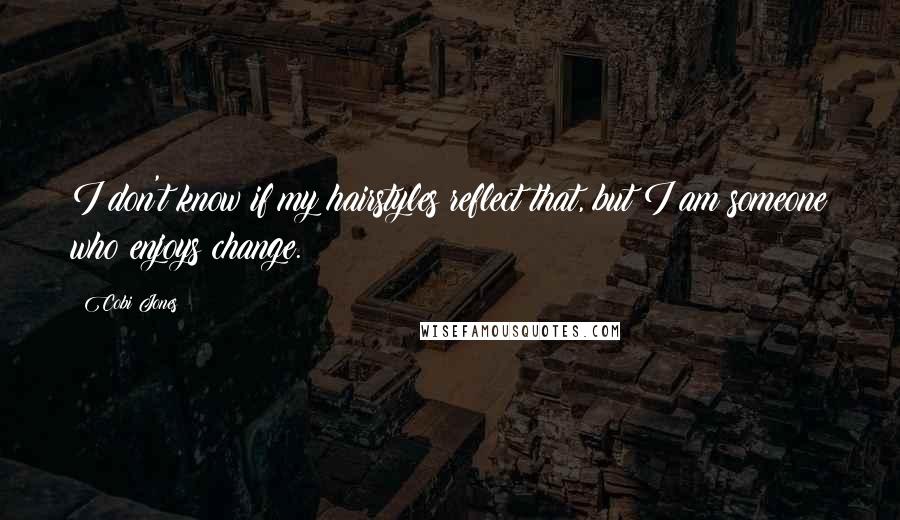 Cobi Jones Quotes: I don't know if my hairstyles reflect that, but I am someone who enjoys change.