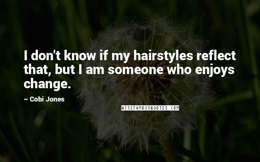 Cobi Jones Quotes: I don't know if my hairstyles reflect that, but I am someone who enjoys change.