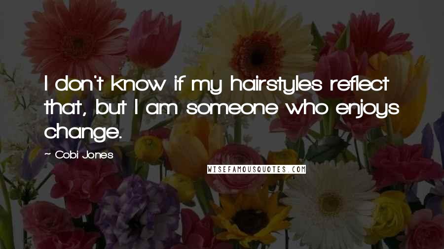 Cobi Jones Quotes: I don't know if my hairstyles reflect that, but I am someone who enjoys change.