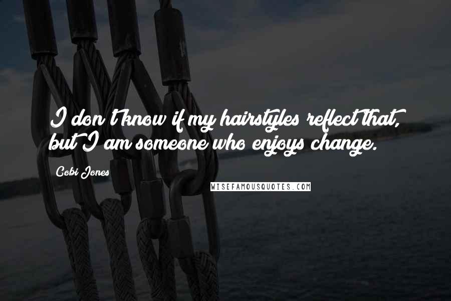 Cobi Jones Quotes: I don't know if my hairstyles reflect that, but I am someone who enjoys change.