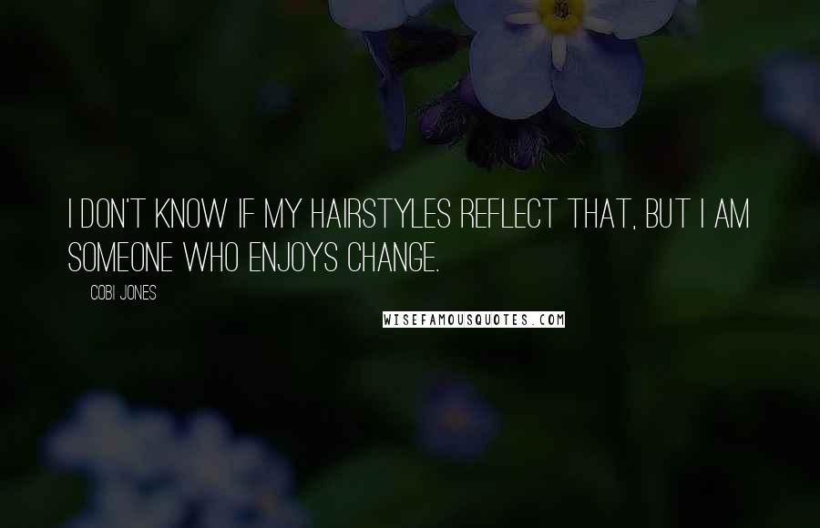 Cobi Jones Quotes: I don't know if my hairstyles reflect that, but I am someone who enjoys change.
