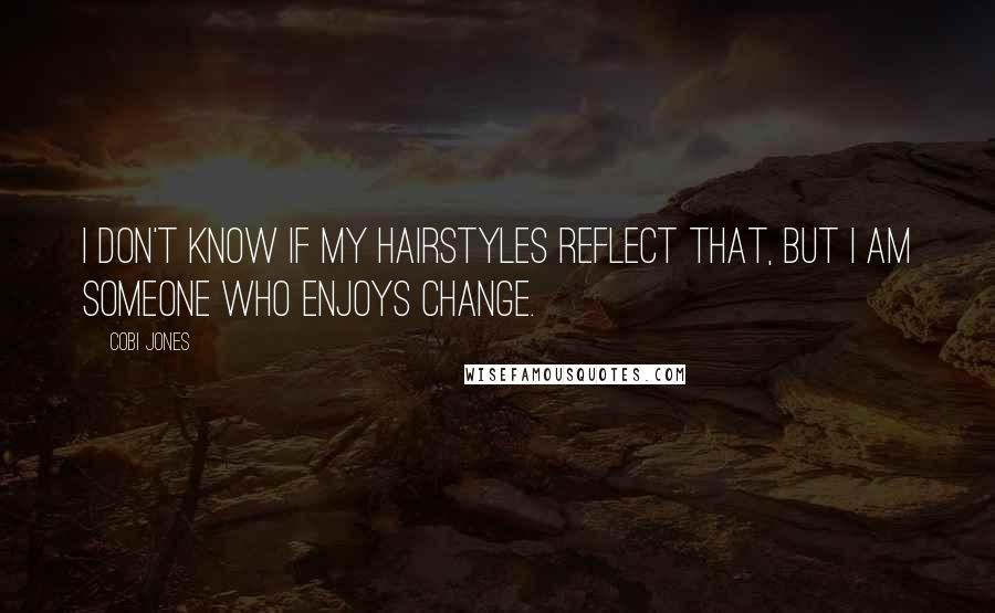 Cobi Jones Quotes: I don't know if my hairstyles reflect that, but I am someone who enjoys change.