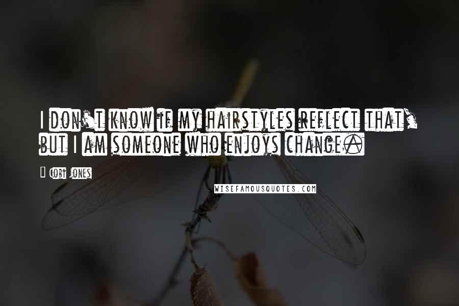 Cobi Jones Quotes: I don't know if my hairstyles reflect that, but I am someone who enjoys change.
