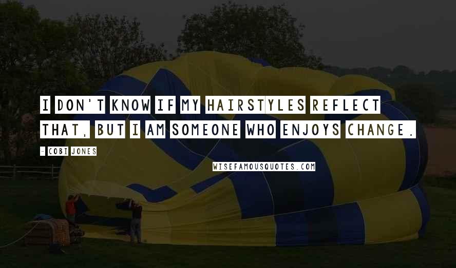 Cobi Jones Quotes: I don't know if my hairstyles reflect that, but I am someone who enjoys change.