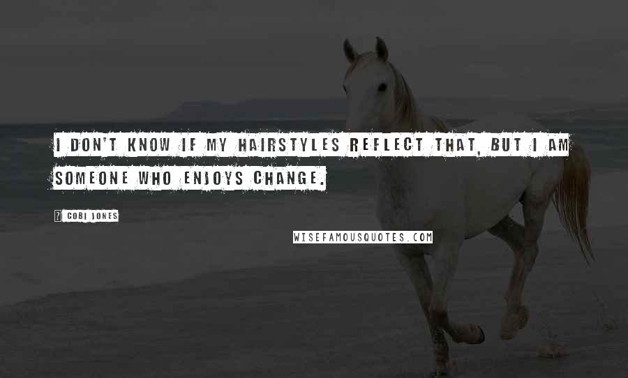 Cobi Jones Quotes: I don't know if my hairstyles reflect that, but I am someone who enjoys change.