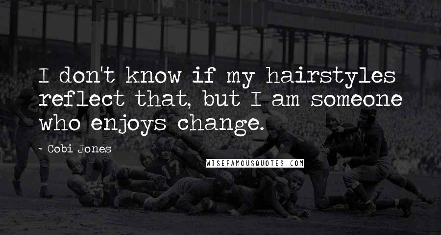 Cobi Jones Quotes: I don't know if my hairstyles reflect that, but I am someone who enjoys change.