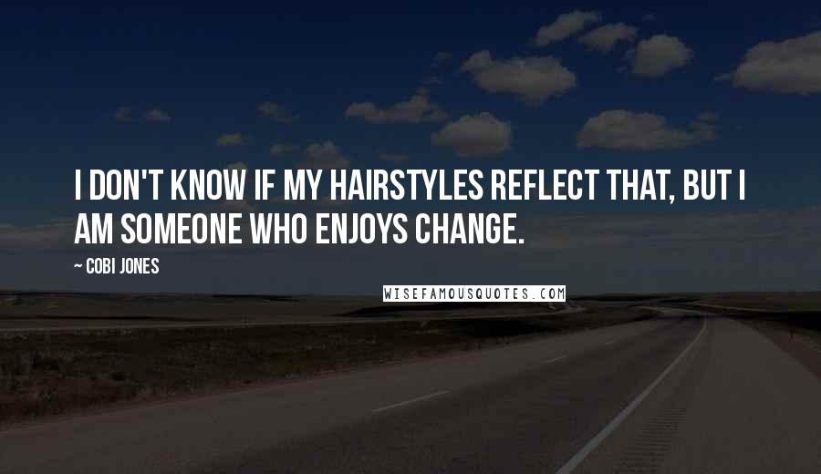 Cobi Jones Quotes: I don't know if my hairstyles reflect that, but I am someone who enjoys change.