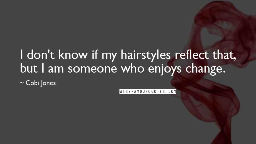 Cobi Jones Quotes: I don't know if my hairstyles reflect that, but I am someone who enjoys change.