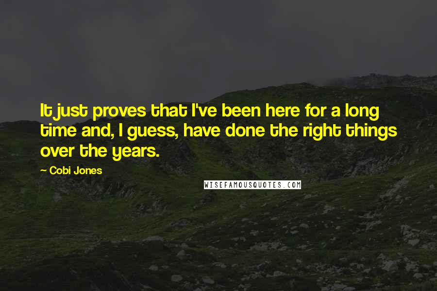 Cobi Jones Quotes: It just proves that I've been here for a long time and, I guess, have done the right things over the years.