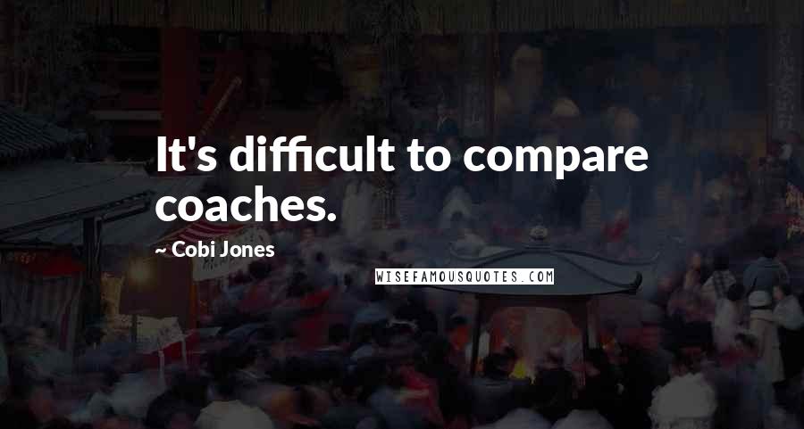 Cobi Jones Quotes: It's difficult to compare coaches.