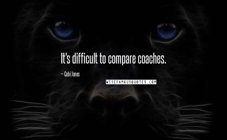 Cobi Jones Quotes: It's difficult to compare coaches.