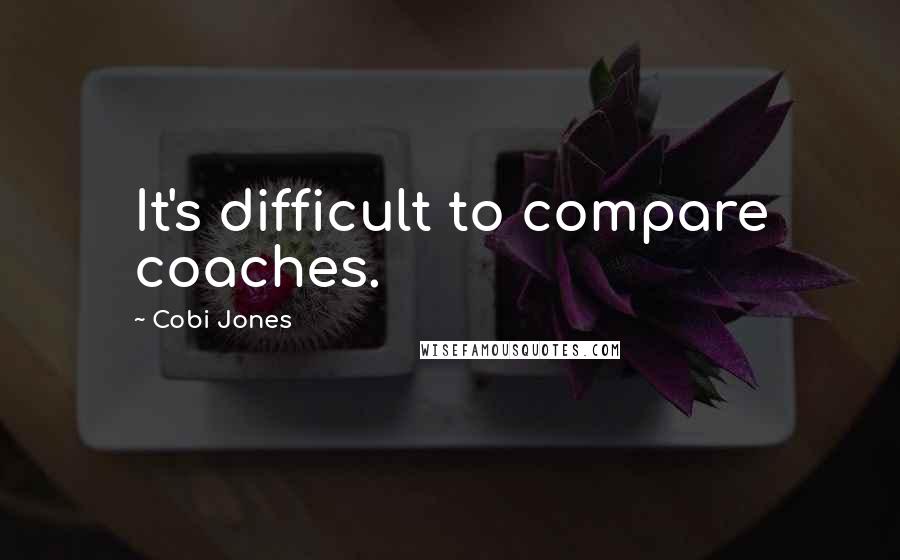 Cobi Jones Quotes: It's difficult to compare coaches.