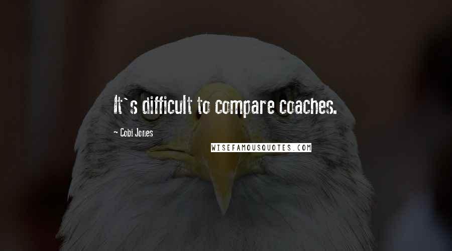 Cobi Jones Quotes: It's difficult to compare coaches.