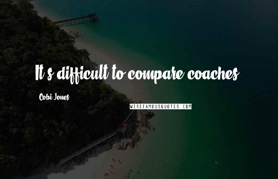 Cobi Jones Quotes: It's difficult to compare coaches.