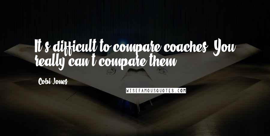 Cobi Jones Quotes: It's difficult to compare coaches. You really can't compare them.
