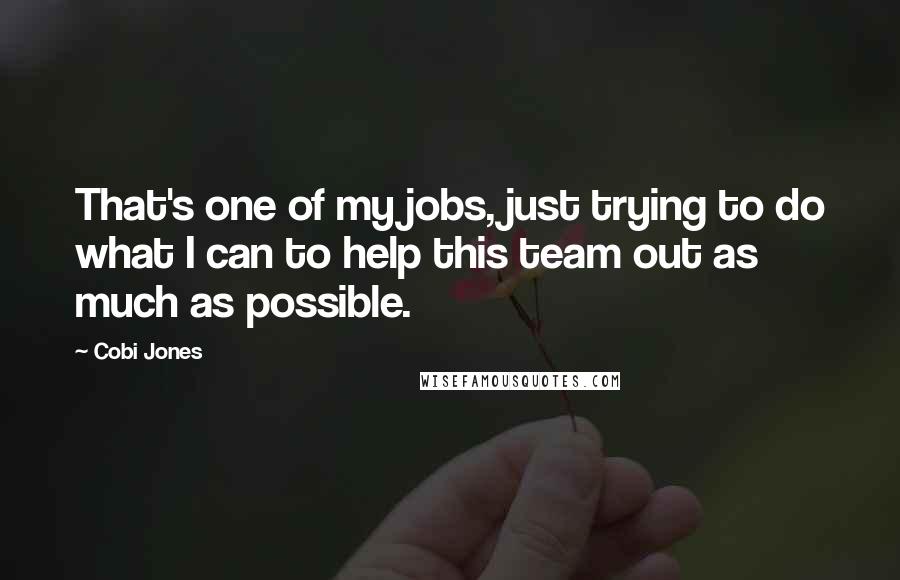 Cobi Jones Quotes: That's one of my jobs, just trying to do what I can to help this team out as much as possible.