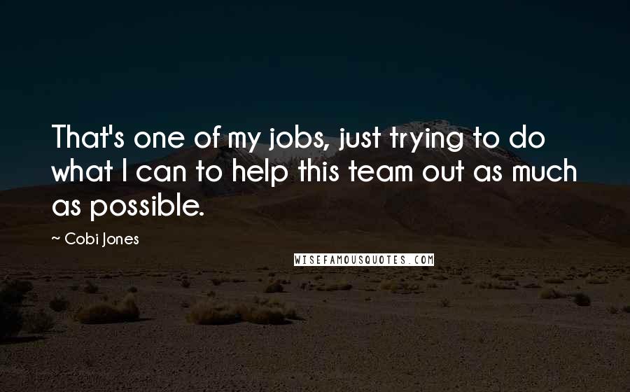 Cobi Jones Quotes: That's one of my jobs, just trying to do what I can to help this team out as much as possible.