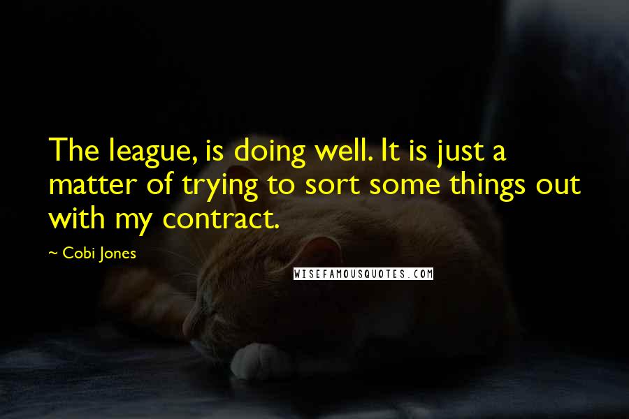 Cobi Jones Quotes: The league, is doing well. It is just a matter of trying to sort some things out with my contract.