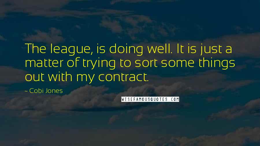 Cobi Jones Quotes: The league, is doing well. It is just a matter of trying to sort some things out with my contract.