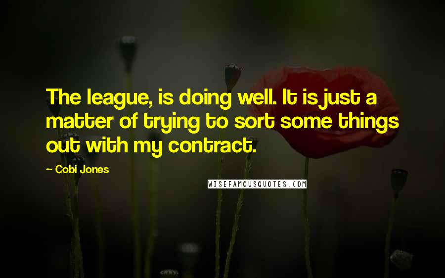 Cobi Jones Quotes: The league, is doing well. It is just a matter of trying to sort some things out with my contract.