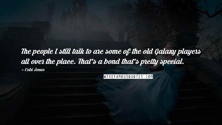 Cobi Jones Quotes: The people I still talk to are some of the old Galaxy players all over the place. That's a bond that's pretty special.