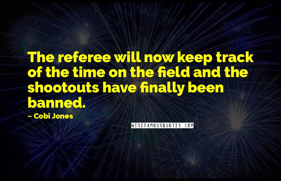 Cobi Jones Quotes: The referee will now keep track of the time on the field and the shootouts have finally been banned.