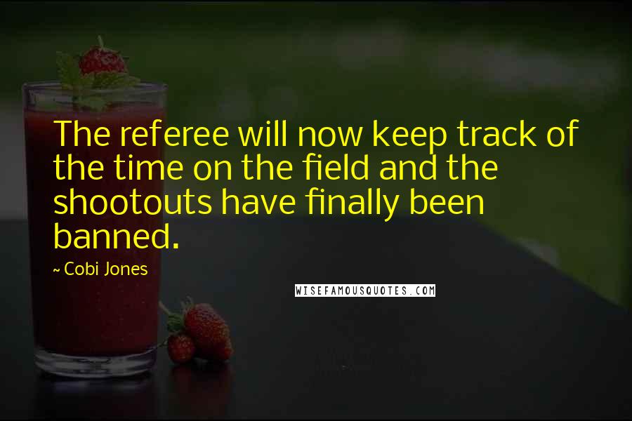 Cobi Jones Quotes: The referee will now keep track of the time on the field and the shootouts have finally been banned.