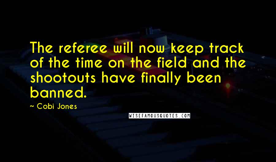 Cobi Jones Quotes: The referee will now keep track of the time on the field and the shootouts have finally been banned.