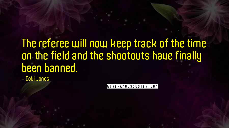 Cobi Jones Quotes: The referee will now keep track of the time on the field and the shootouts have finally been banned.