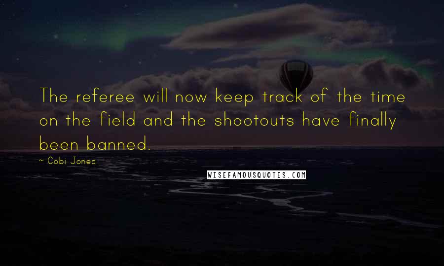 Cobi Jones Quotes: The referee will now keep track of the time on the field and the shootouts have finally been banned.