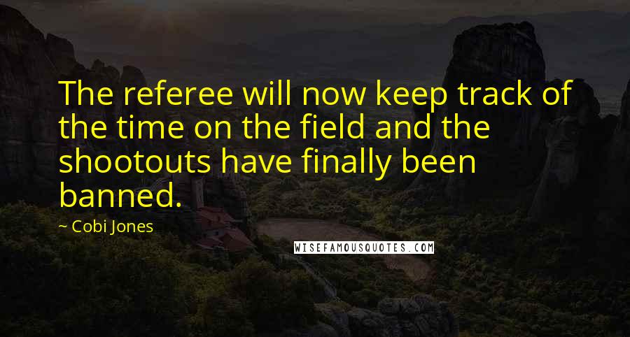 Cobi Jones Quotes: The referee will now keep track of the time on the field and the shootouts have finally been banned.