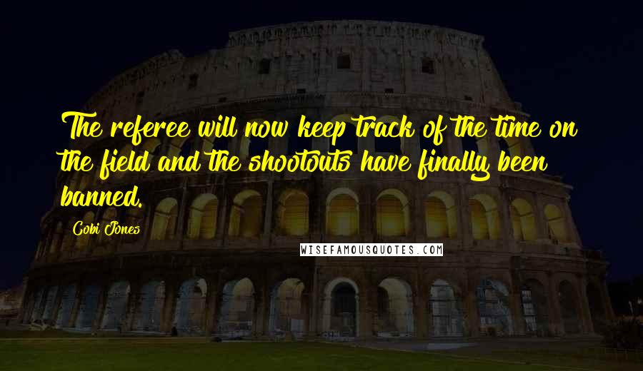 Cobi Jones Quotes: The referee will now keep track of the time on the field and the shootouts have finally been banned.