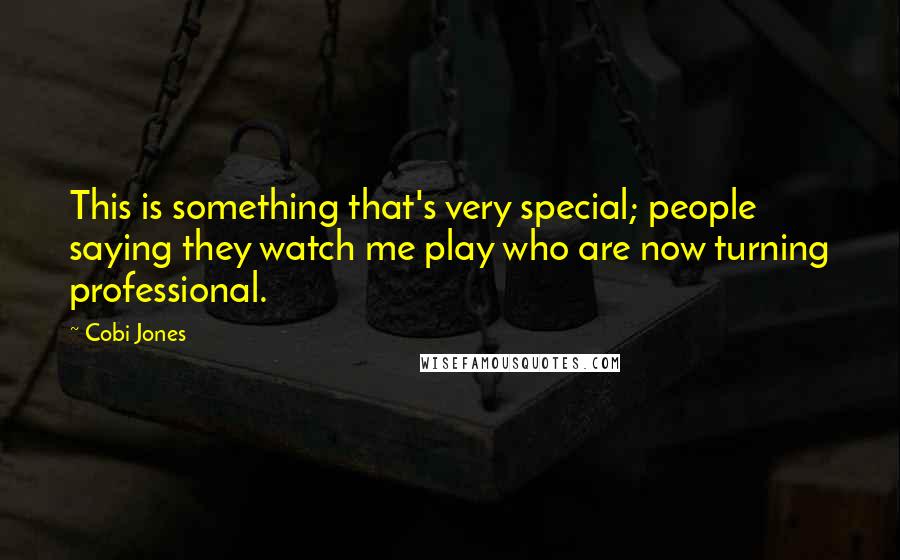 Cobi Jones Quotes: This is something that's very special; people saying they watch me play who are now turning professional.