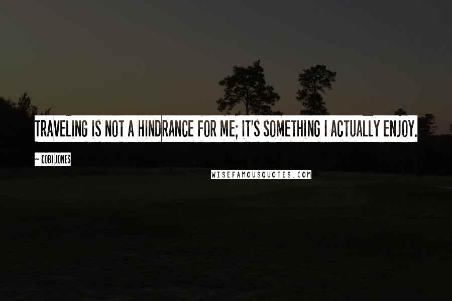 Cobi Jones Quotes: Traveling is not a hindrance for me; it's something I actually enjoy.